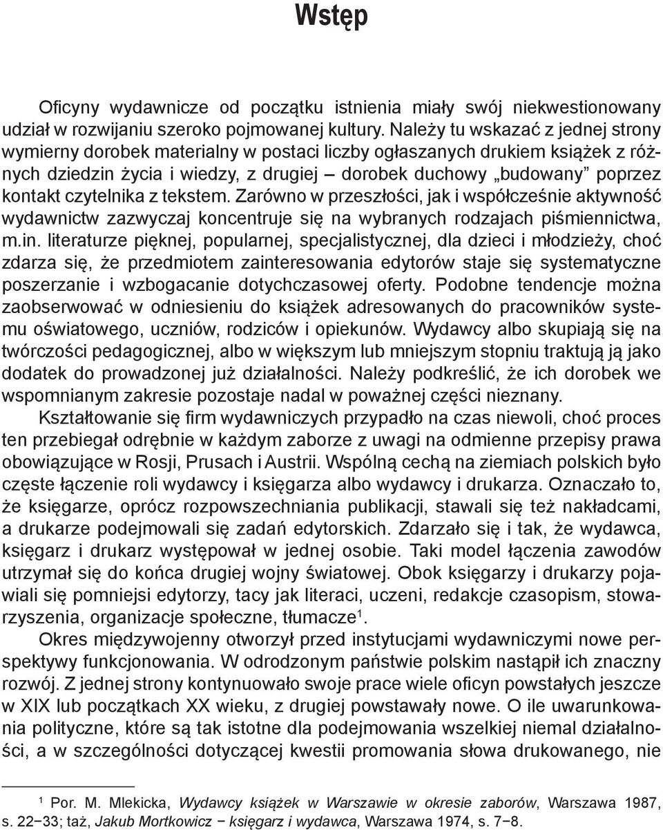 czytelnika z tekstem. Zarówno w przeszłości, jak i współcześnie aktywność wydawnictw zazwyczaj koncentruje się na wybranych rodzajach piśmiennictwa, m.in.