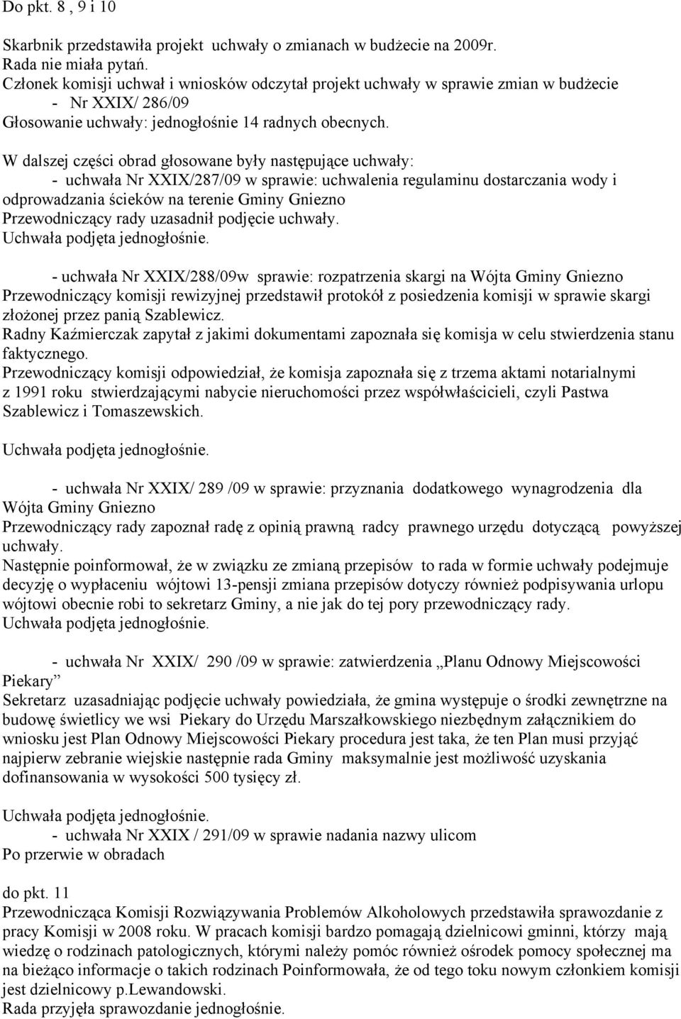 W dalszej części obrad głosowane były następujące uchwały: - uchwała Nr XXIX/287/09 w sprawie: uchwalenia regulaminu dostarczania wody i odprowadzania ścieków na terenie Gminy Gniezno Przewodniczący