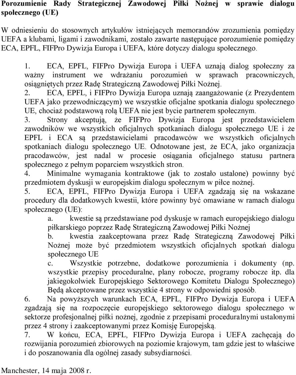 ECA, EPFL, FIFPro Dywizja Europa i UEFA uznają dialog społeczny za ważny instrument we wdrażaniu porozumień w sprawach pracowniczych, osiągniętych przez Radę Strategiczną Zawodowej Piłki Nożnej. 2.