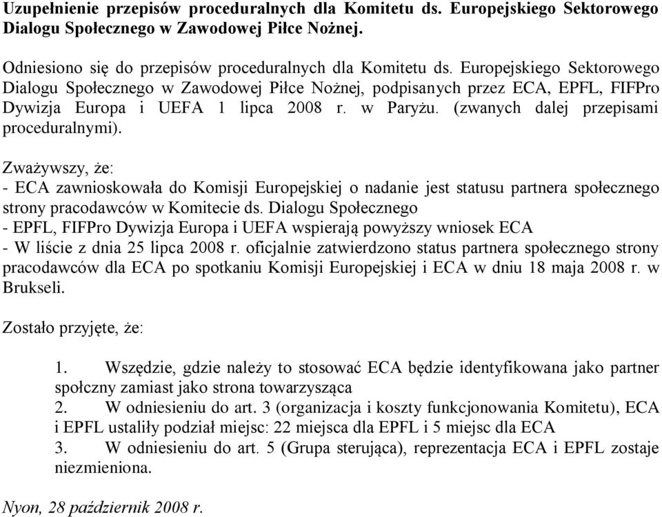 Zważywszy, że: - ECA zawnioskowała do Komisji Europejskiej o nadanie jest statusu partnera społecznego strony pracodawców w Komitecie ds.