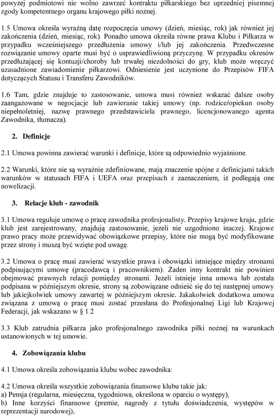 Ponadto umowa określa równe prawa Klubu i Piłkarza w przypadku wcześniejszego przedłużenia umowy i/lub jej zakończenia. Przedwczesne rozwiązanie umowy oparte musi być o usprawiedliwioną przyczynę.