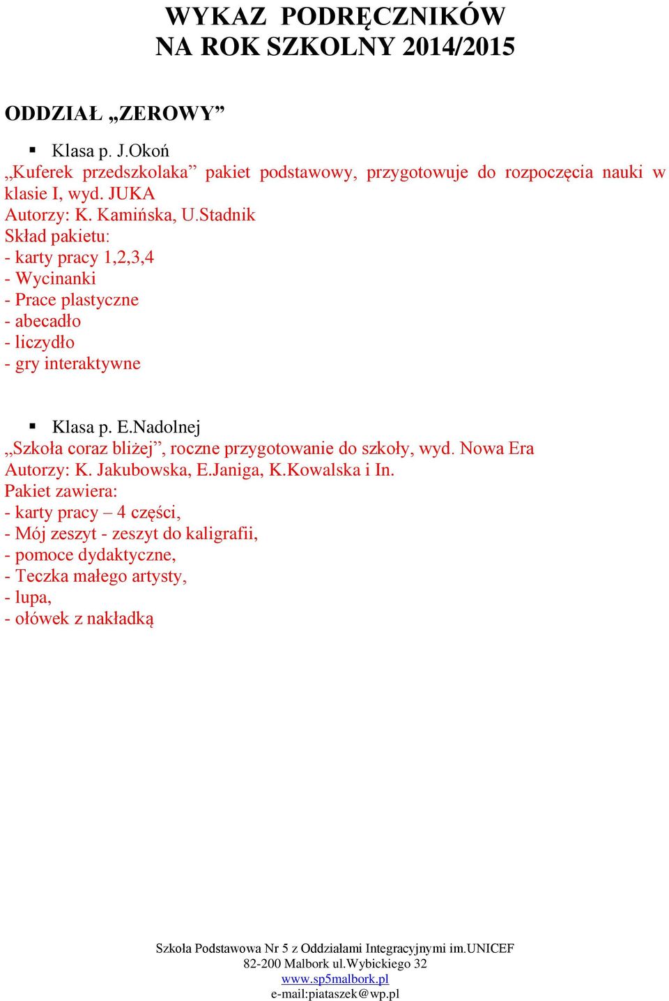 Stadnik Skład pakietu: - karty pracy 1,2,3,4 - Wycinanki - Prace plastyczne - abecadło - liczydło - gry interaktywne Klasa p. E.