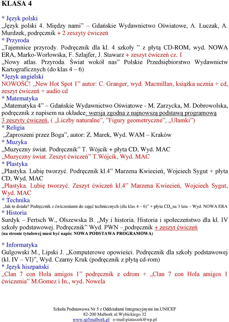 Świat wokół nas Polskie Przedsiębiorstwo Wydawnictw Kartograficznych (do klas 4 6) *Język angielski NOWOŚĆ! New Hot Spot 1 autor: C. Granger, wyd.