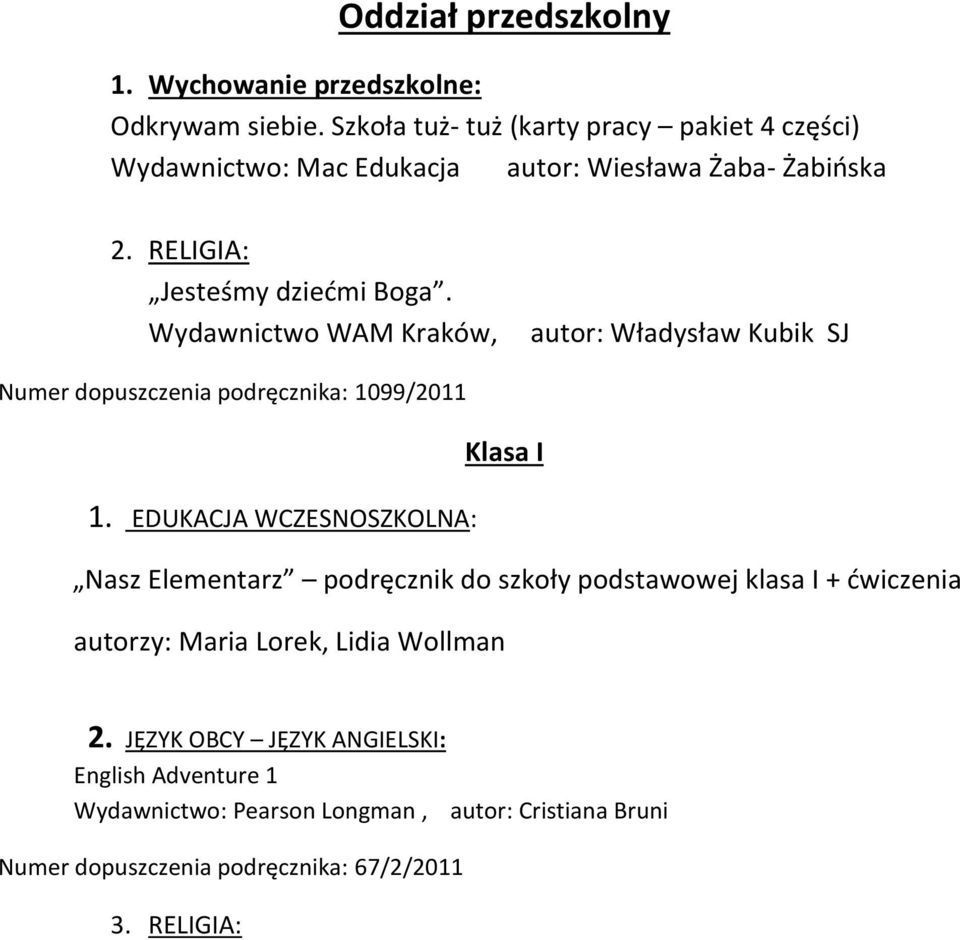 Wydawnictwo WAM Kraków, autor: Władysław Kubik SJ Numer dopuszczenia podręcznika: 1099/2011 Klasa I 1.
