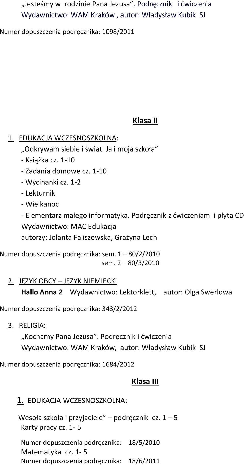 Podręcznik z ćwiczeniami i płytą CD Wydawnictwo: MAC Edukacja autorzy: Jolanta Faliszewska, Grażyna Lech Numer dopuszczenia podręcznika: sem. 1 80/2/2010 sem. 2 80/3/2010 2.