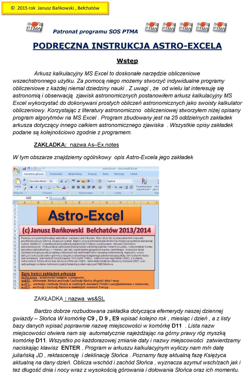 Z uwagi, że od wielu lat interesuję się astronomią i obserwacją zjawisk astronomicznych postanowiłem arkusz kalkulacyjny MS Excel wykorzystać do dokonywani prostych obliczeń astronomicznych jako