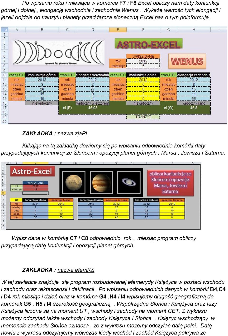 ZAKŁADKA : nazwa zjapl Klikając na tą zakładkę dowiemy się po wpisaniu odpowiednie komórki daty przypadających koniunkcji ze Słońcem i opozycji planet górnych : Marsa, Jowisza i Saturna.