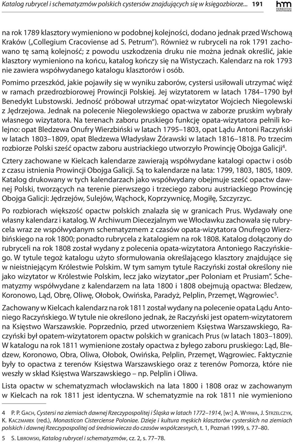 Również w rubryceli na rok 1791 zachowano tę samą kolejność; z powodu uszkodzenia druku nie można jednak określić, jakie klasztory wymieniono na końcu, katalog kończy się na Wistyczach.