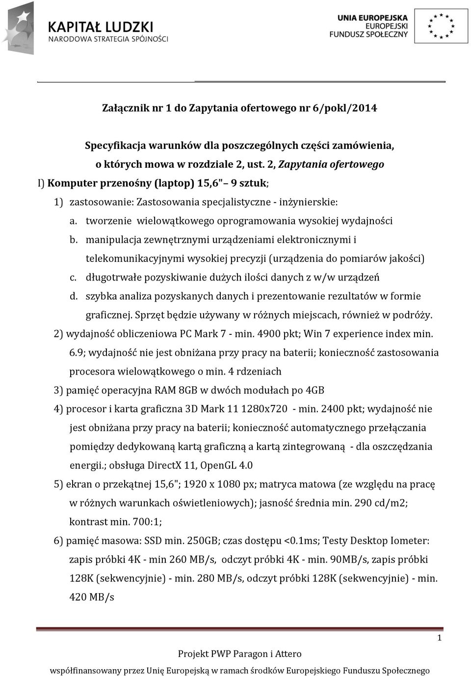 manipulacja zewnętrznymi urządzeniami elektronicznymi i telekomunikacyjnymi wysokiej precyzji (urządzenia do pomiarów jakości) c. długotrwałe pozyskiwanie dużych ilości danych z w/w urządzeń d.