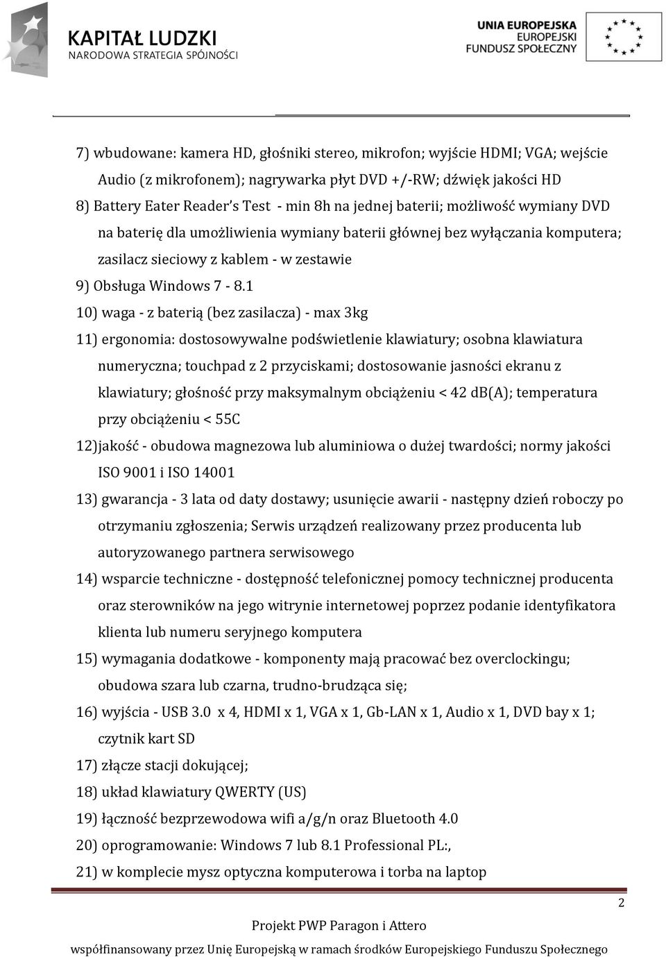 1 10) waga - z baterią (bez zasilacza) - max 3kg 11) ergonomia: dostosowywalne podświetlenie klawiatury; osobna klawiatura numeryczna; touchpad z 2 przyciskami; dostosowanie jasności ekranu z