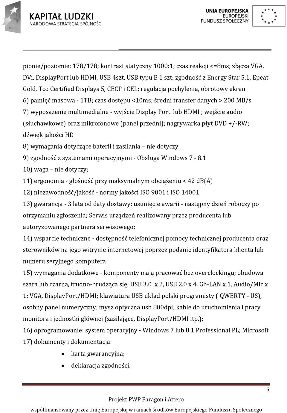 wyjście Display Port lub HDMI ; wejście audio (słuchawkowe) oraz mikrofonowe (panel przedni); nagrywarka płyt DVD +/-RW; dźwięk jakości HD 8) wymagania dotyczące baterii i zasilania nie dotyczy 9)