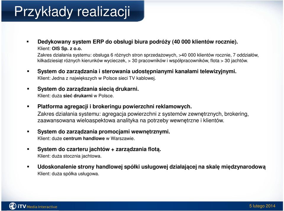 obsługi biura podróży (40 000 klientów rocznie). Klient: OIS Sp. z o.o. Zakres działania systemu: obsługa 6 różnych stron sprzedażowych, >40 000 klientów rocznie, 7 oddziałów, kilkadziesiąt różnych