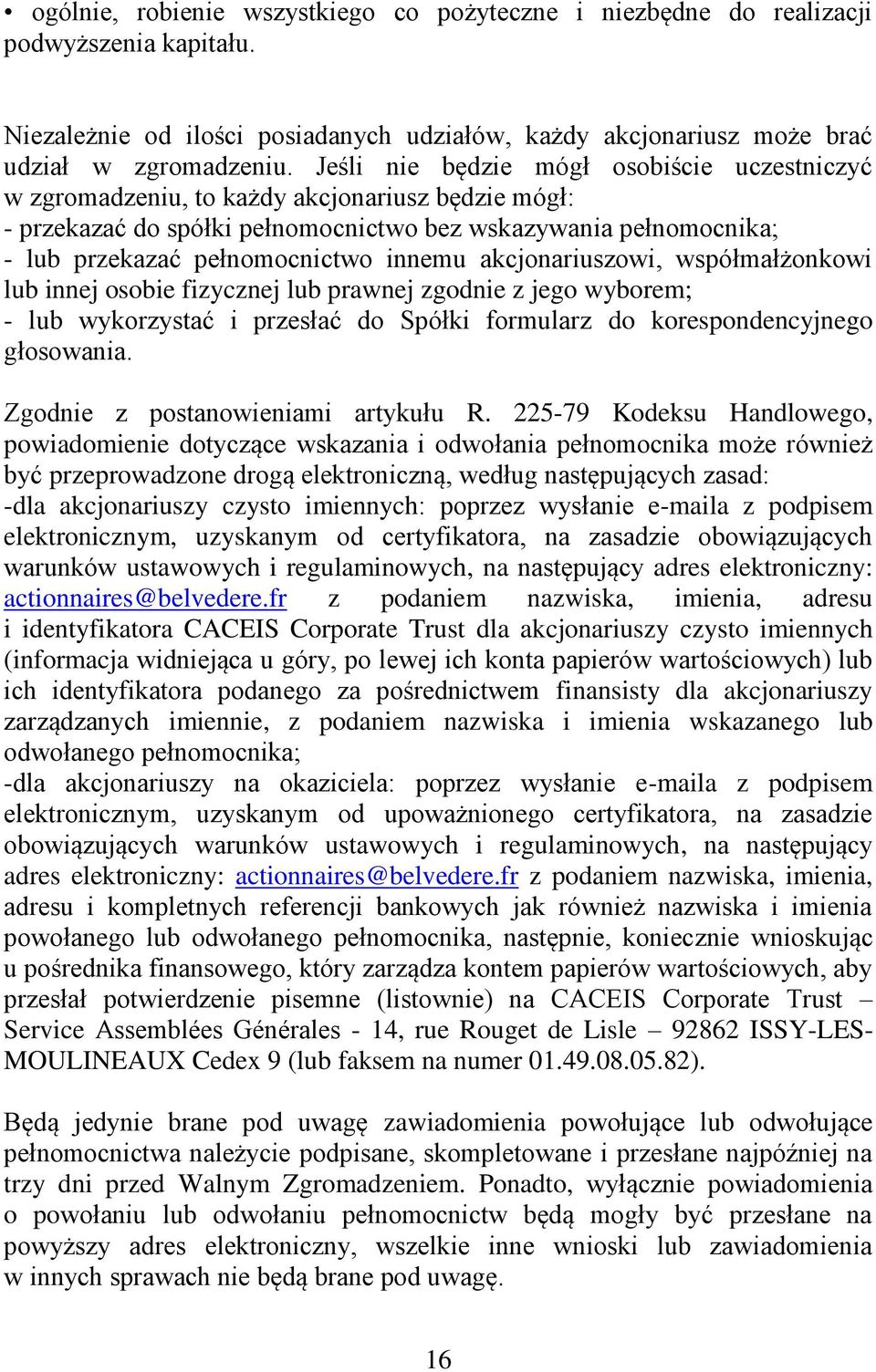 innemu akcjonariuszowi, współmałżonkowi lub innej osobie fizycznej lub prawnej zgodnie z jego wyborem; - lub wykorzystać i przesłać do Spółki formularz do korespondencyjnego głosowania.