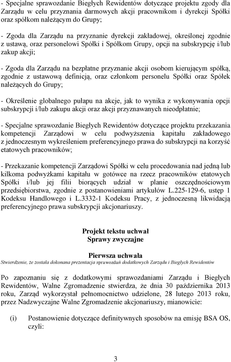 osobom kierującym spółką, zgodnie z ustawową definicją, oraz członkom personelu Spółki oraz Spółek należących do Grupy; - Określenie globalnego pułapu na akcje, jak to wynika z wykonywania opcji