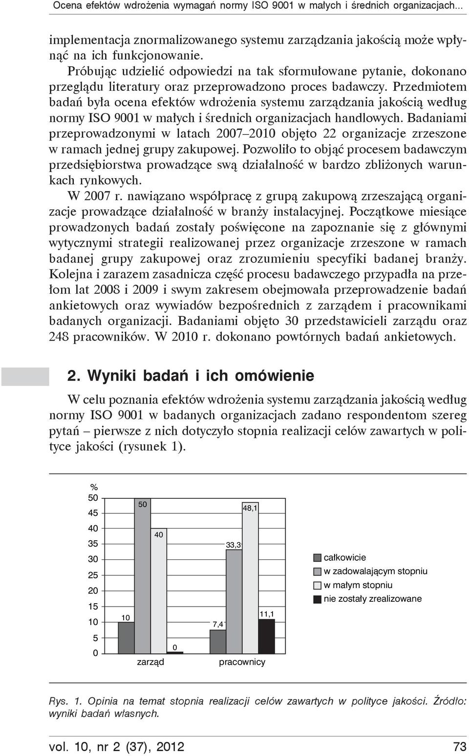 Przedmiotem bada by a ocena efektów wdro enia systemu zarz dzania jako ci wed ug normy ISO 91 w ma ych i rednich organizacjach handlowych.