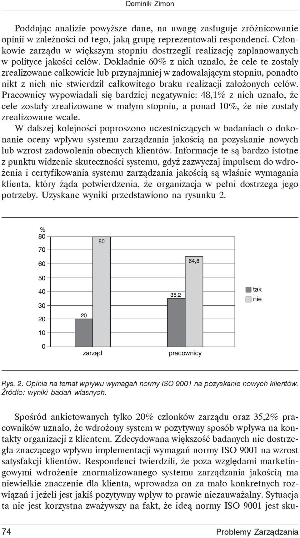 Dok adnie 6 z nich uzna o, e cele te zosta y zrealizowane ca kowicie lub przynajmniej w zadowalaj cym stopniu, ponadto nikt z nich nie stwierdzi ca kowitego braku realizacji za o onych celów.