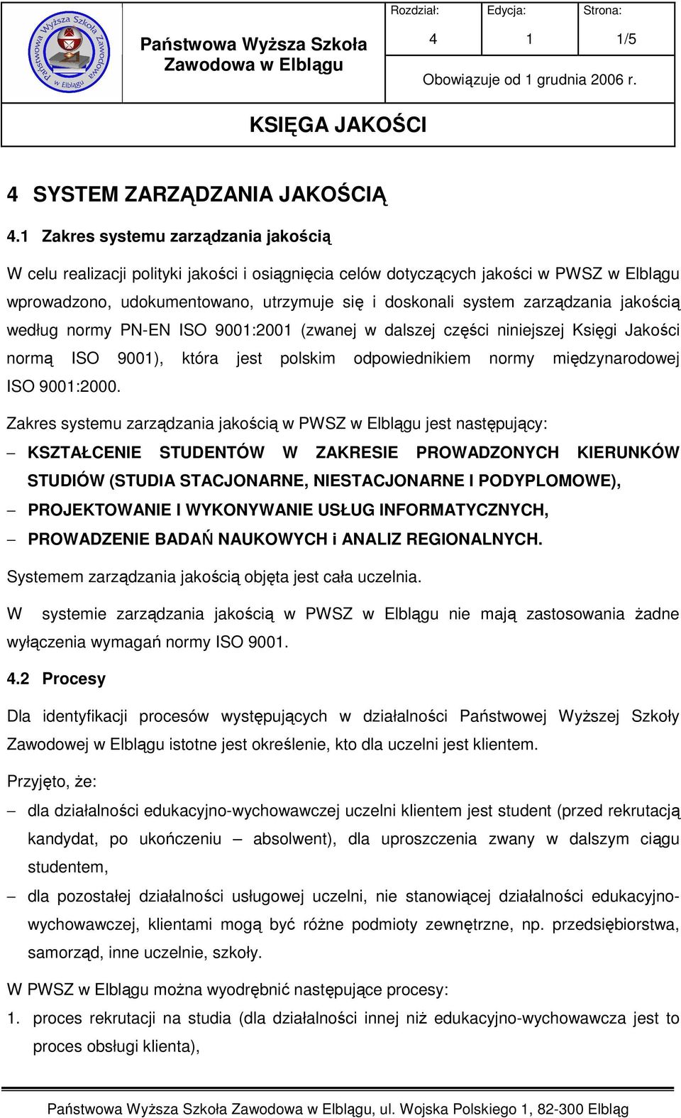 zarządzania jakością według normy PN-EN ISO 900:200 (zwanej w dalszej części niniejszej Księgi Jakości normą ISO 900), która jest polskim odpowiednikiem normy międzynarodowej ISO 900:2000.