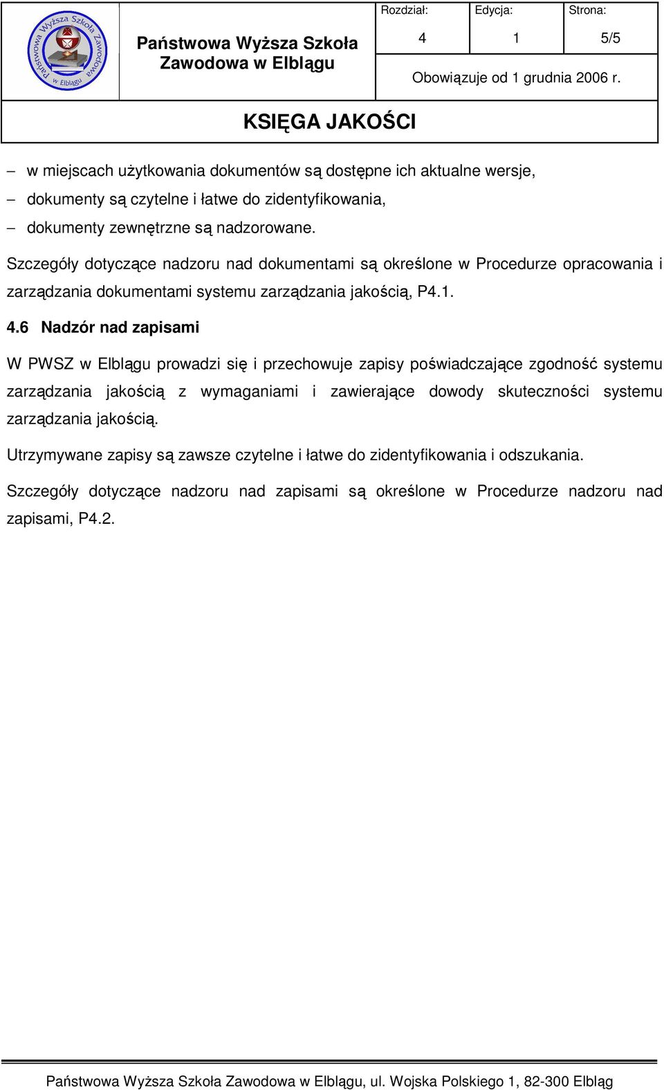 ..6 Nadzór nad zapisami W PWSZ w Elblągu prowadzi się i przechowuje zapisy poświadczające zgodność systemu zarządzania jakością z wymaganiami i zawierające dowody