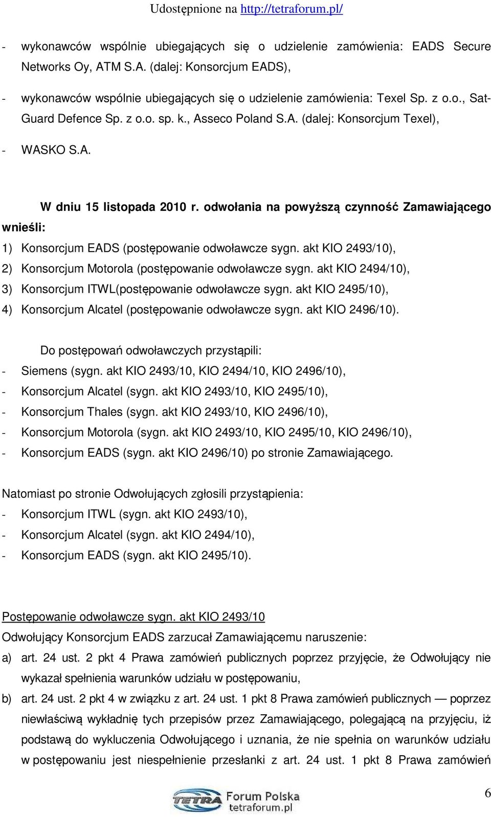 odwołania na powyższą czynność Zamawiającego wnieśli: 1) Konsorcjum EADS (postępowanie odwoławcze sygn. akt KIO 2493/10), 2) Konsorcjum Motorola (postępowanie odwoławcze sygn.