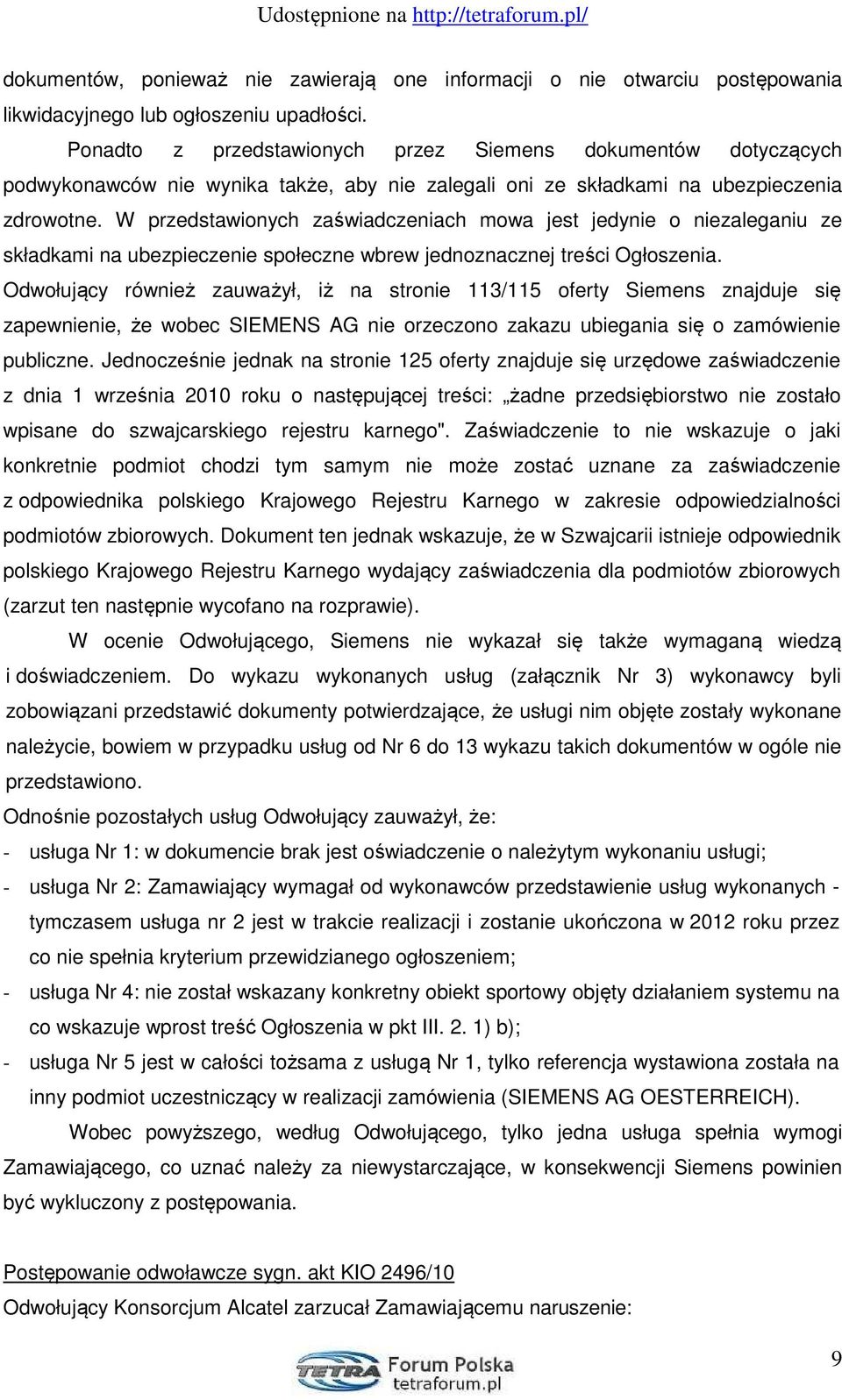 W przedstawionych zaświadczeniach mowa jest jedynie o niezaleganiu ze składkami na ubezpieczenie społeczne wbrew jednoznacznej treści Ogłoszenia.