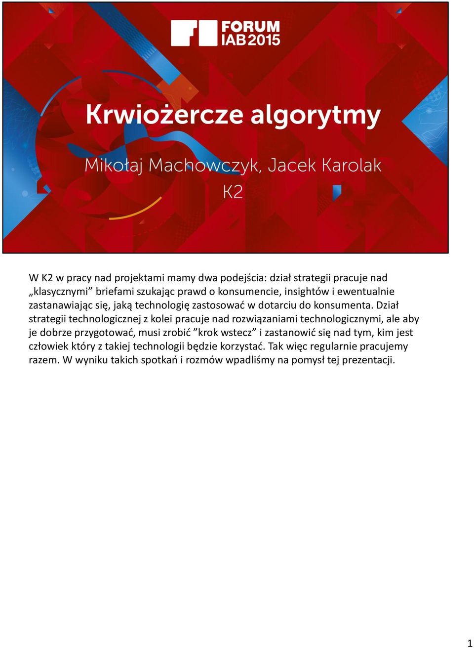 Dział strategii technologicznej z kolei pracuje nad rozwiązaniami technologicznymi, ale aby je dobrze przygotować, musi zrobić krok wstecz