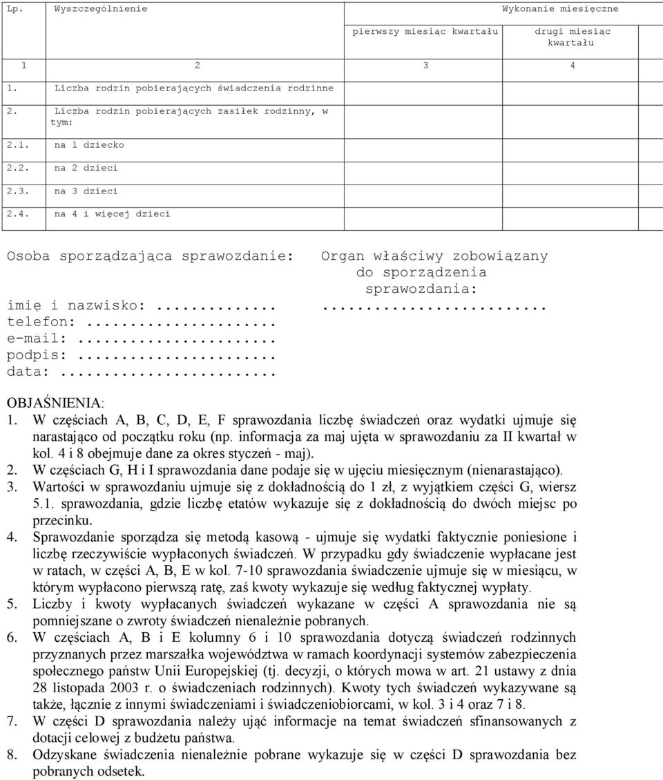 .. OBJAŚNIENIA: 1. W częściach A, B, C, D, E, F sprawozdania liczbę świadczeń oraz wydatki ujmuje się narastająco od początku roku (np. informacja za maj ujęta w sprawozdaniu za II kwartał w kol.