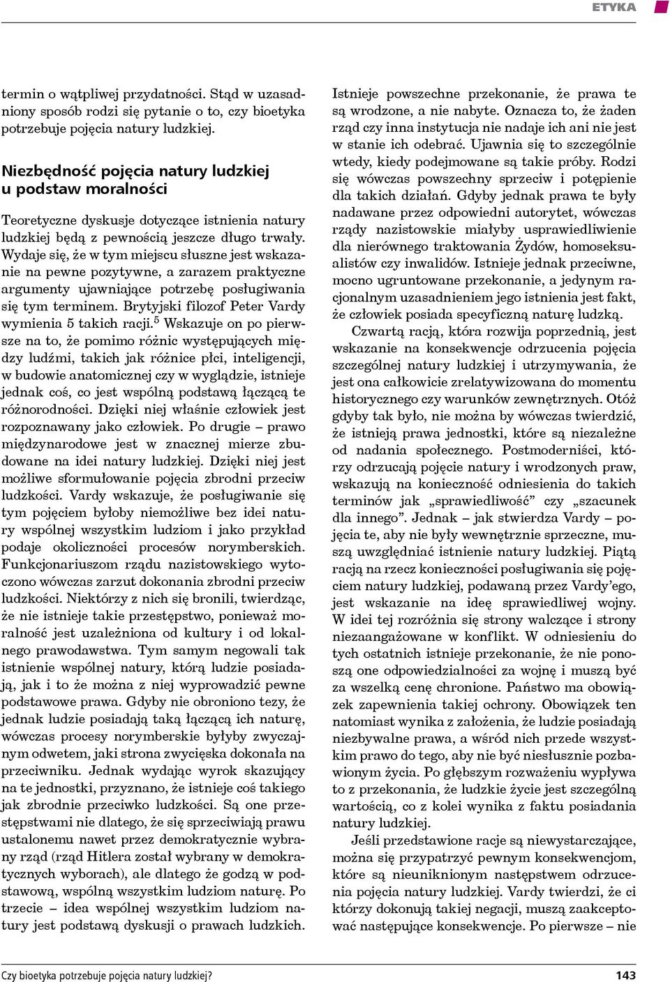 Wydaje się, że w tym miejscu słuszne jest wskazanie na pewne pozytywne, a zarazem praktyczne argumenty ujawniające potrzebę posługiwania się tym terminem.