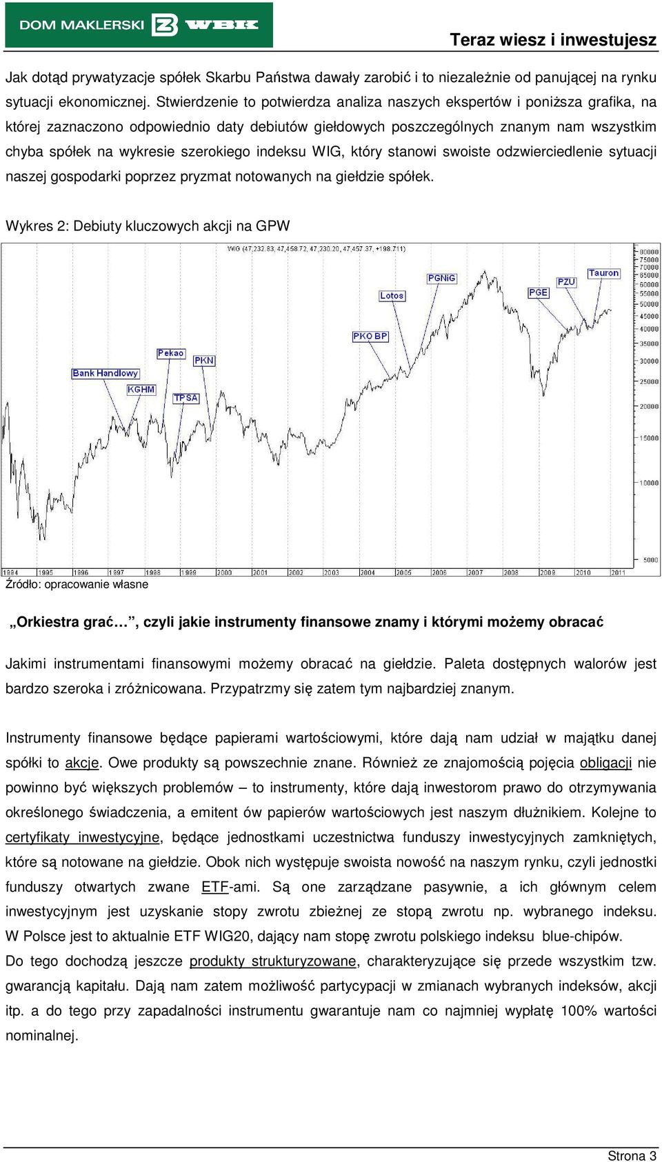 szerokiego indeksu WIG, który stanowi swoiste odzwierciedlenie sytuacji naszej gospodarki poprzez pryzmat notowanych na giełdzie spółek.