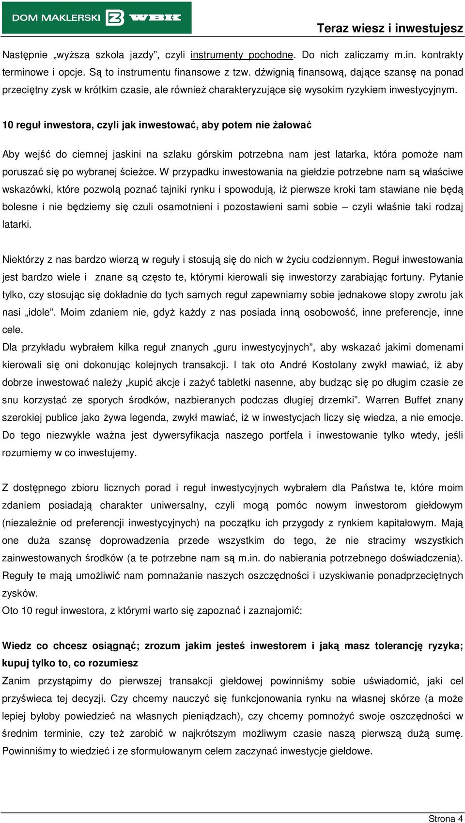 10 reguł inwestora, czyli jak inwestować, aby potem nie Ŝałować Aby wejść do ciemnej jaskini na szlaku górskim potrzebna nam jest latarka, która pomoŝe nam poruszać się po wybranej ścieŝce.