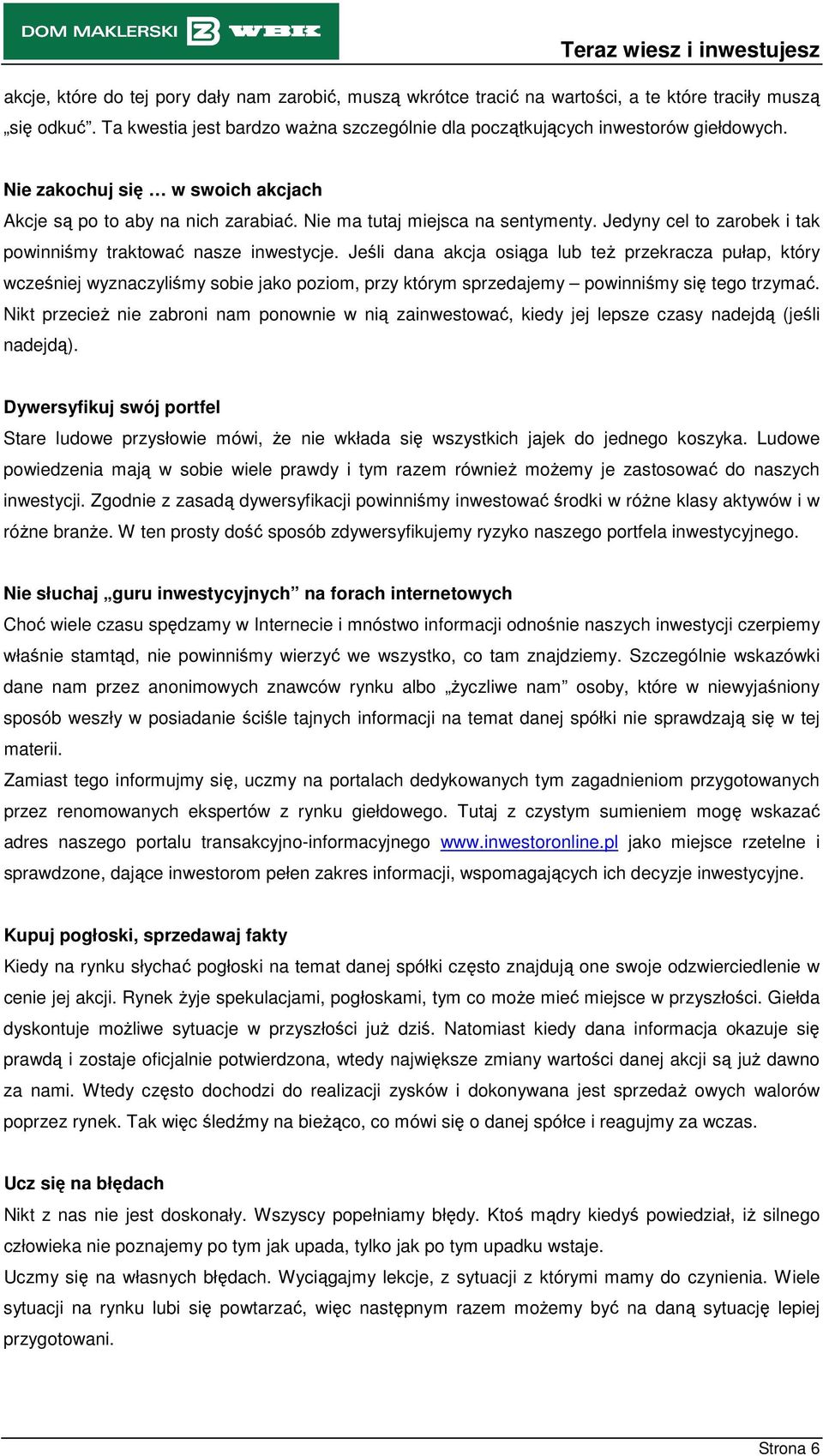 Jeśli dana akcja osiąga lub teŝ przekracza pułap, który wcześniej wyznaczyliśmy sobie jako poziom, przy którym sprzedajemy powinniśmy się tego trzymać.