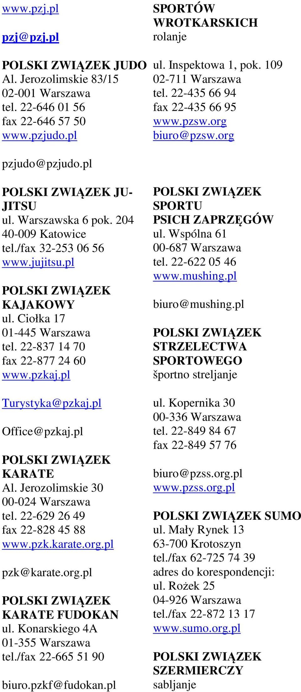 Ciołka 17 01-445 Warszawa tel. 22-837 14 70 fax 22-877 24 60 www.pzkaj.pl Turystyka@pzkaj.pl Office@pzkaj.pl KARATE Al. Jerozolimskie 30 00-024 Warszawa tel. 22-629 26 49 fax 22-828 45 88 www.pzk.karate.