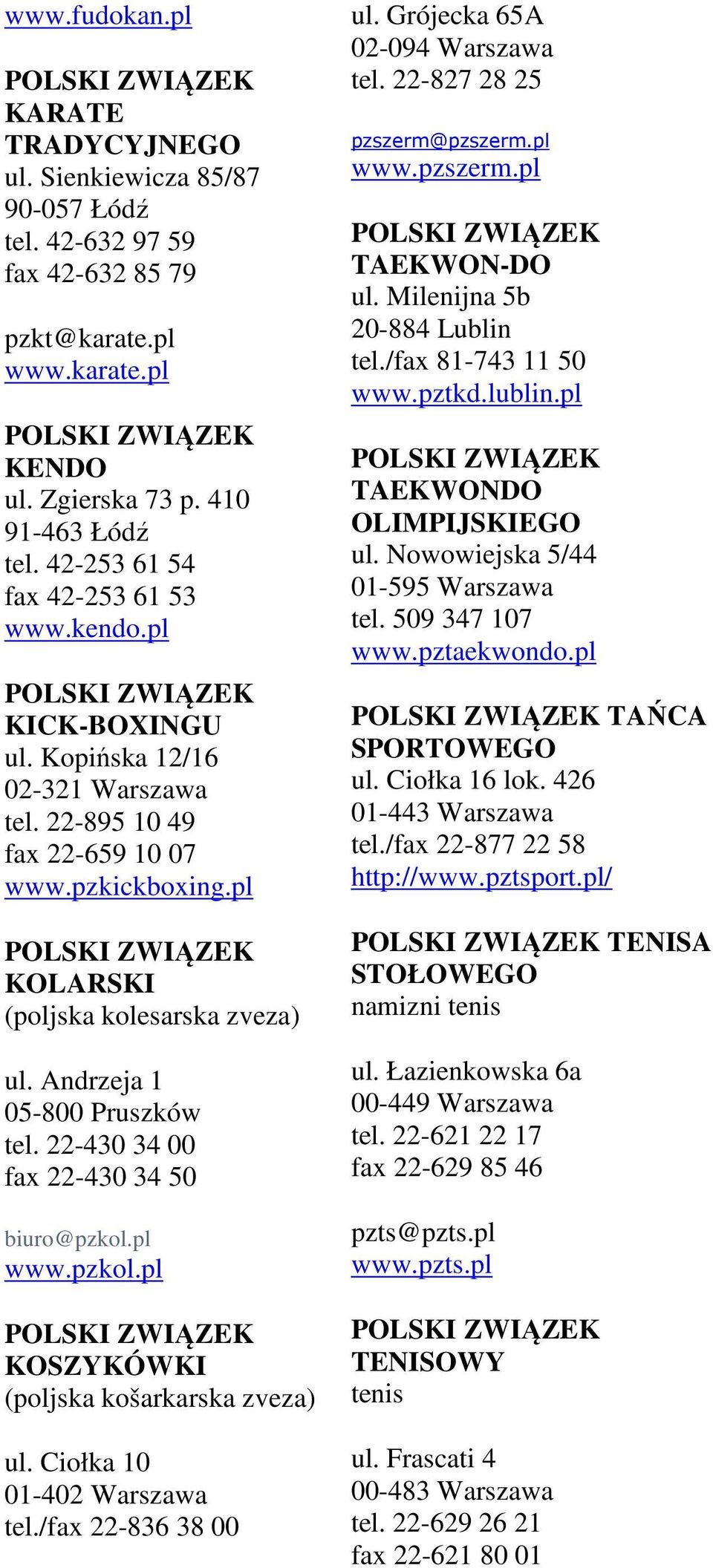 Andrzeja 1 05-800 Pruszków tel. 22-430 34 00 fax 22-430 34 50 biuro@pzkol.pl www.pzkol.pl KOSZYKÓWKI (poljska košarkarska zveza) ul. Ciołka 10 01-402 Warszawa tel./fax 22-836 38 00 ul.