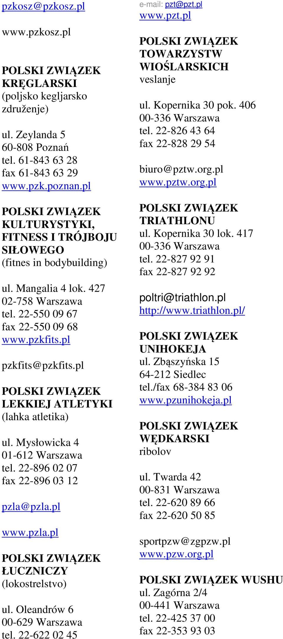 pl LEKKIEJ ATLETYKI (lahka atletika) ul. Mysłowicka 4 01-612 Warszawa tel. 22-896 02 07 fax 22-896 03 12 pzla@pzla.pl www.pzla.pl ŁUCZNICZY (lokostrelstvo) ul. Oleandrów 6 00-629 Warszawa tel.