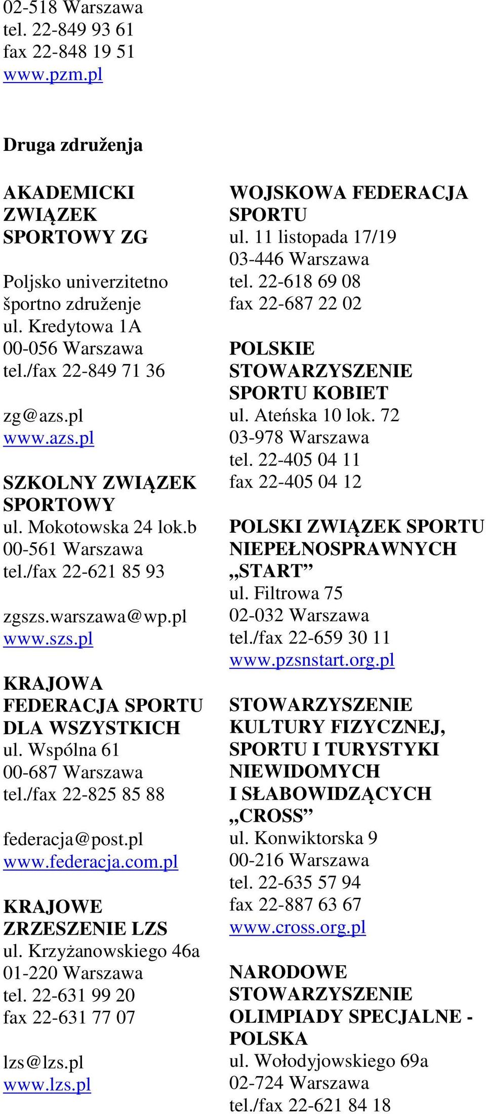 Wspólna 61 00-687 Warszawa tel./fax 22-825 85 88 federacja@post.pl www.federacja.com.pl KRAJOWE ZRZESZENIE LZS ul. Krzyżanowskiego 46a 01-220 Warszawa tel. 22-631 99 20 fax 22-631 77 07 lzs@lzs.