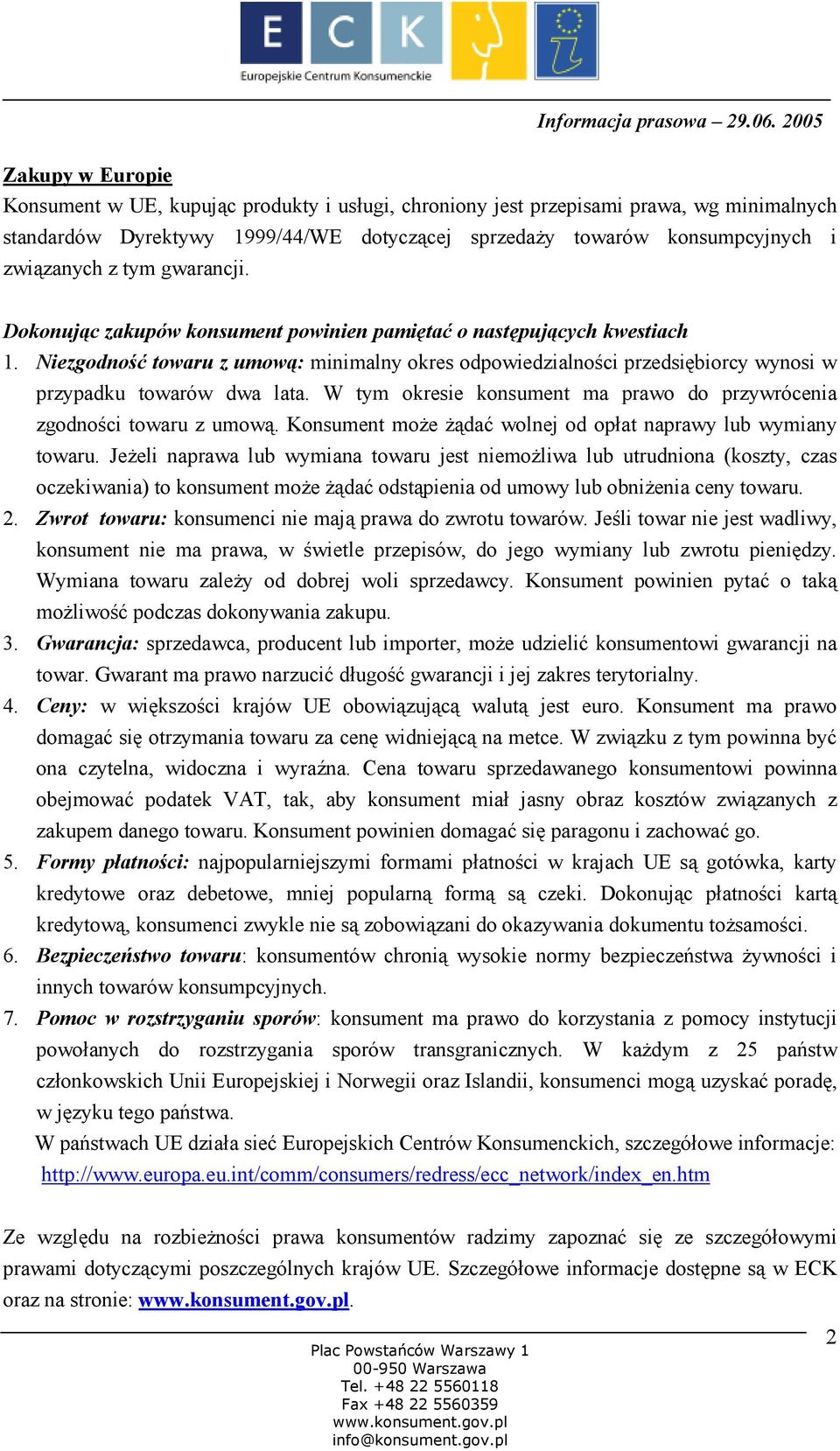 Niezgodność towaru z umową: minimalny okres odpowiedzialności przedsiębiorcy wynosi w przypadku towarów dwa lata. W tym okresie konsument ma prawo do przywrócenia zgodności towaru z umową.