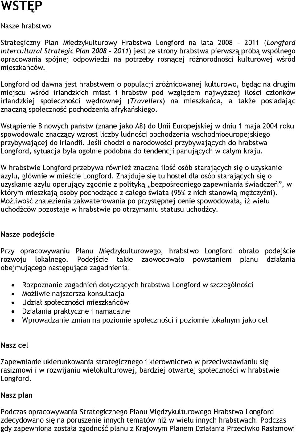 Longford od dawna jest hrabstwem o populacji zróŝnicowanej kulturowo, będąc na drugim miejscu wśród irlandzkich miast i hrabstw pod względem najwyŝszej ilości członków irlandzkiej społeczności