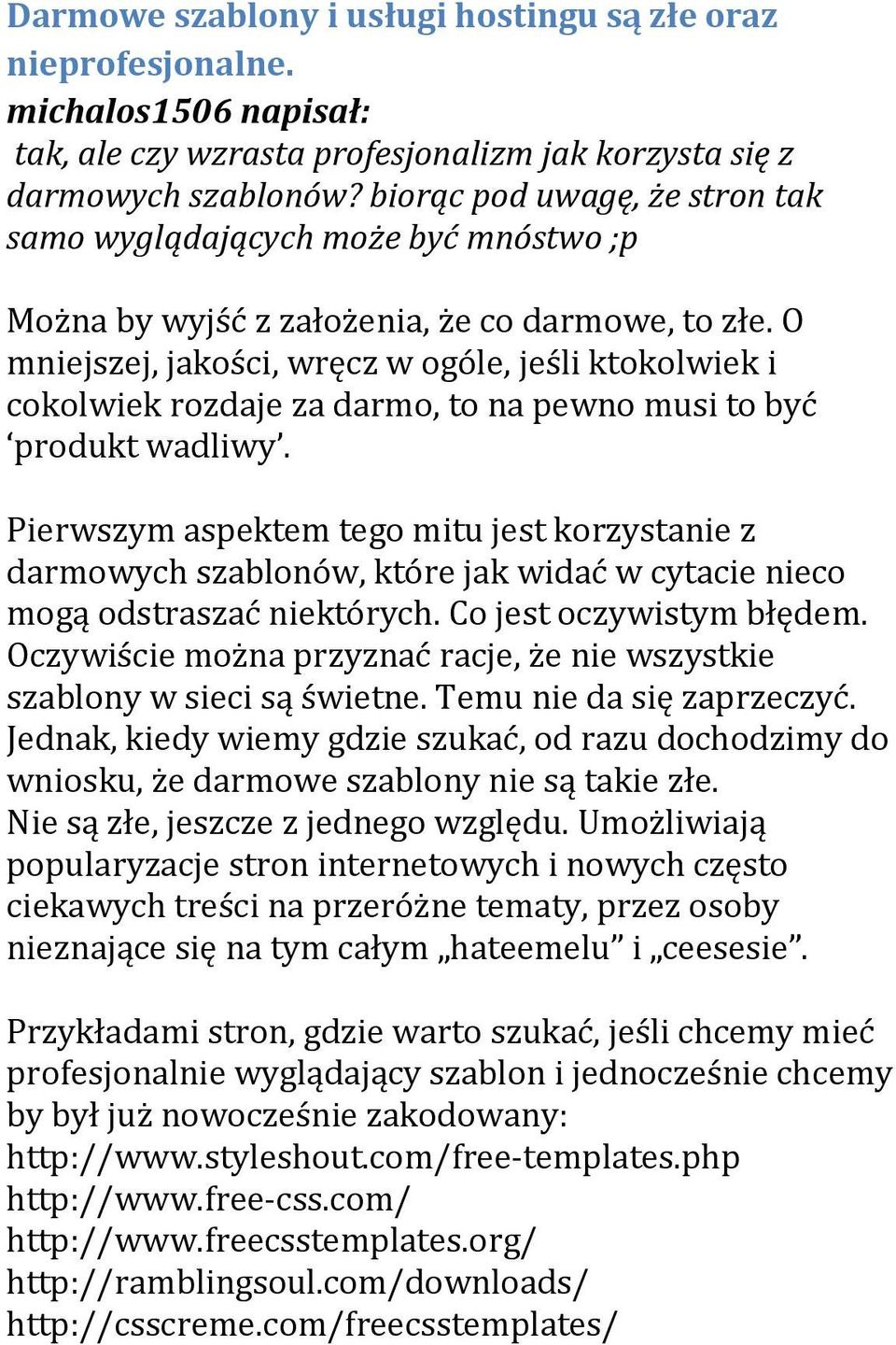 O mniejszej, jakości, wręcz w ogóle, jeśli ktokolwiek i cokolwiek rozdaje za darmo, to na pewno musi to być produkt wadliwy.