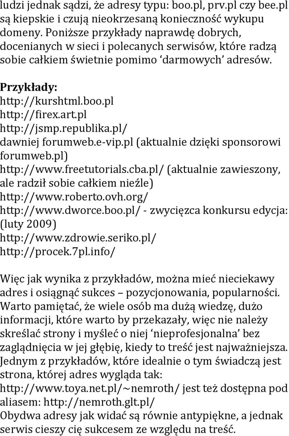 pl http://jsmp.republika.pl/ dawniej forumweb.e-vip.pl (aktualnie dzięki sponsorowi forumweb.pl) http://www.freetutorials.cba.pl/ (aktualnie zawieszony, ale radził sobie całkiem nieźle) http://www.