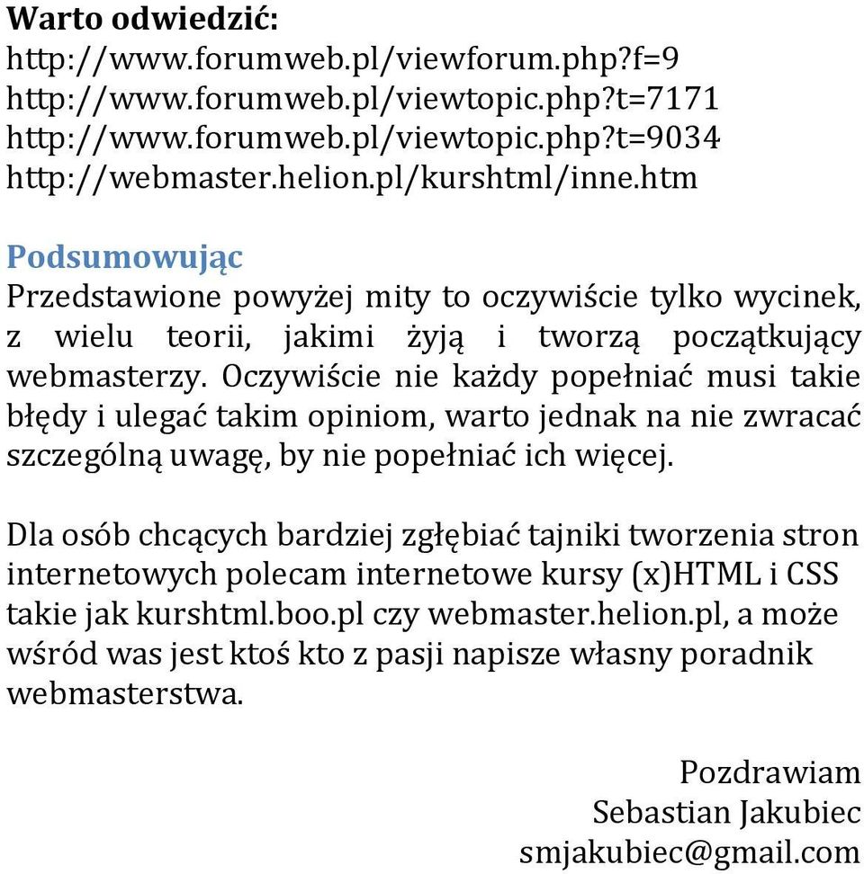 Oczywiście nie każdy popełniać musi takie błędy i ulegać takim opiniom, warto jednak na nie zwracać szczególną uwagę, by nie popełniać ich więcej.