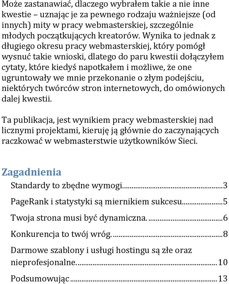 przekonanie o złym podejściu, niektórych twórców stron internetowych, do omówionych dalej kwestii.