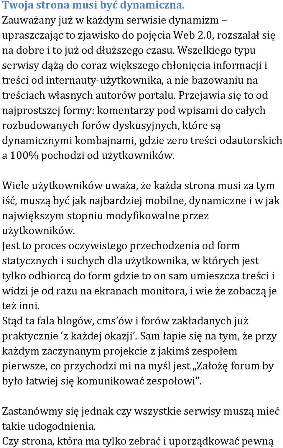 Przejawia się to od najprostszej formy: komentarzy pod wpisami do całych rozbudowanych forów dyskusyjnych, które są dynamicznymi kombajnami, gdzie zero treści odautorskich a 100% pochodzi od