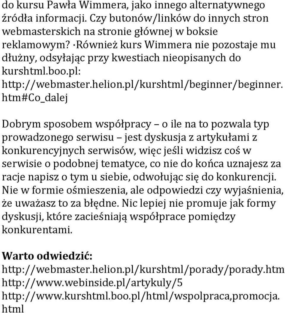 htm#co_dalej Dobrym sposobem współpracy o ile na to pozwala typ prowadzonego serwisu jest dyskusja z artykułami z konkurencyjnych serwisów, więc jeśli widzisz coś w serwisie o podobnej tematyce, co