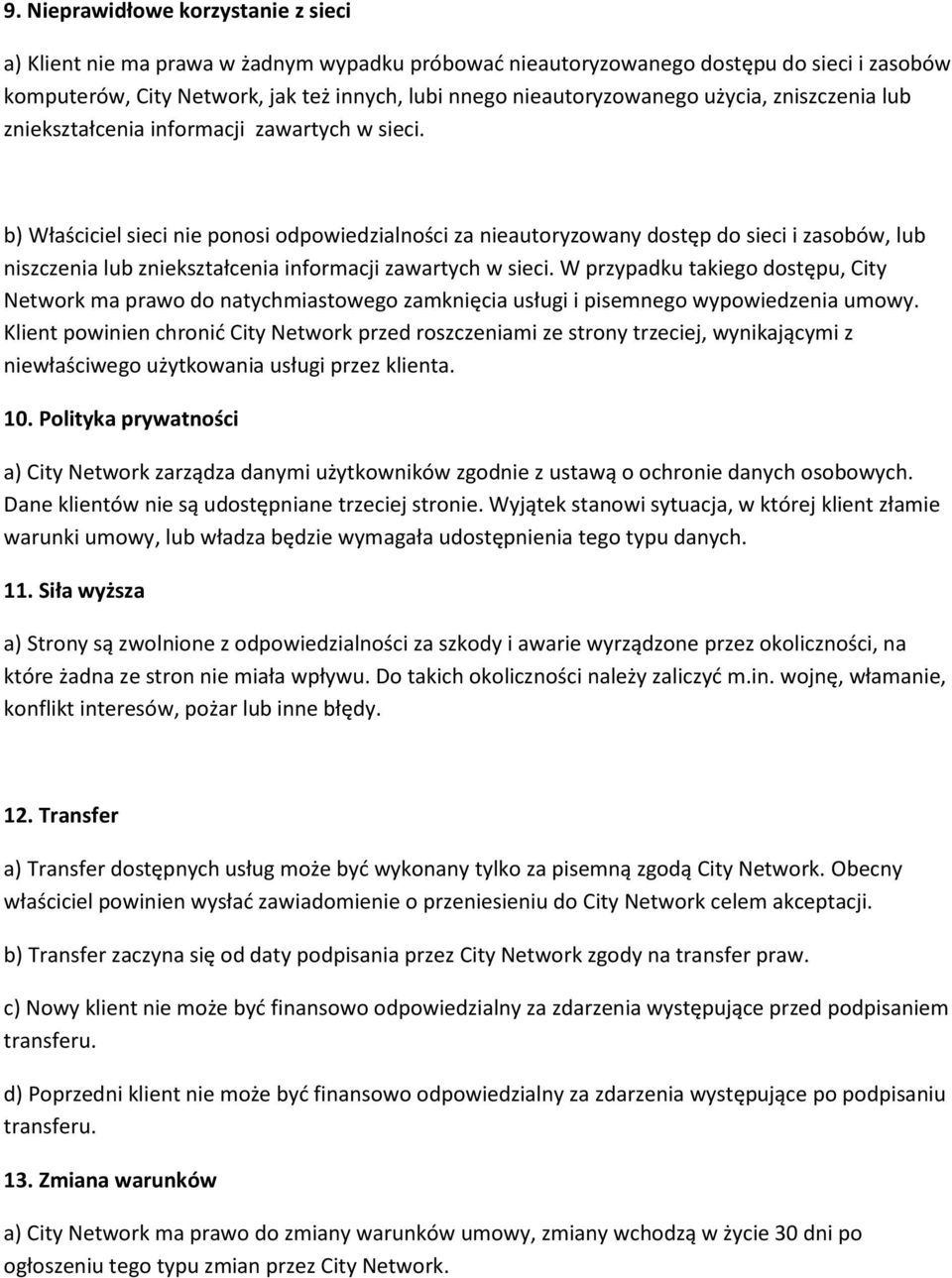 b) Właściciel sieci nie ponosi odpowiedzialności za nieautoryzowany dostęp do sieci i zasobów, lub niszczenia lub zniekształcenia informacji zawartych w sieci.