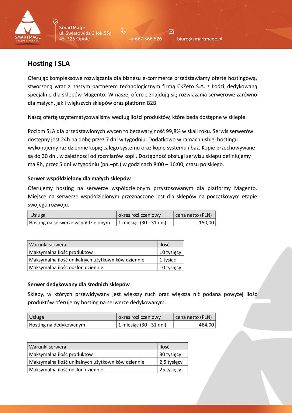 Naszą ofertę usystematyzowaliśmy według ilości produktów, które będą dostępne w sklepie. Poziom SLA dla przedstawionych wycen to bezawaryjnośd 99,8% w skali roku.