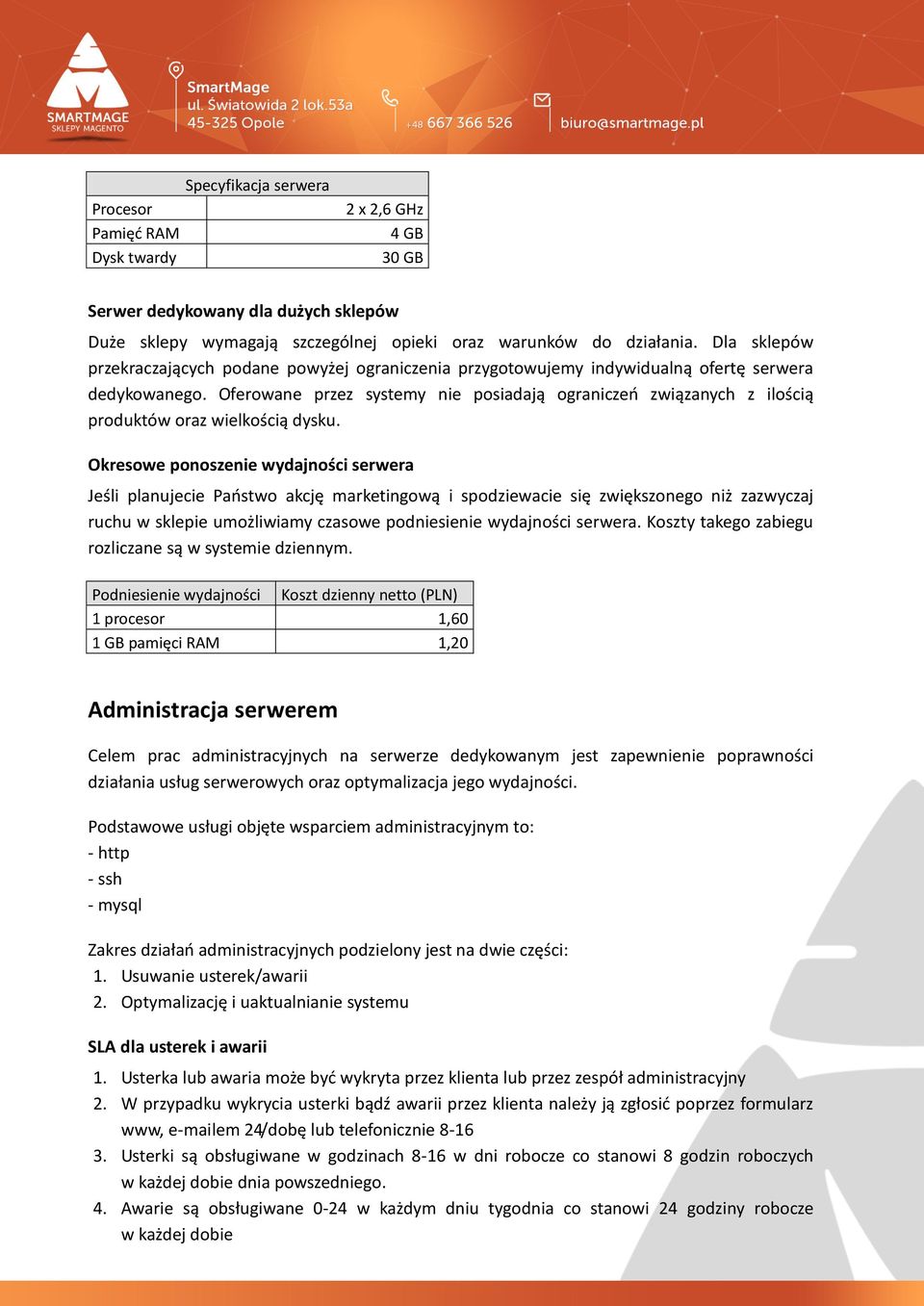 Oferowane przez systemy nie posiadają ograniczeo związanych z ilością produktów oraz wielkością dysku.