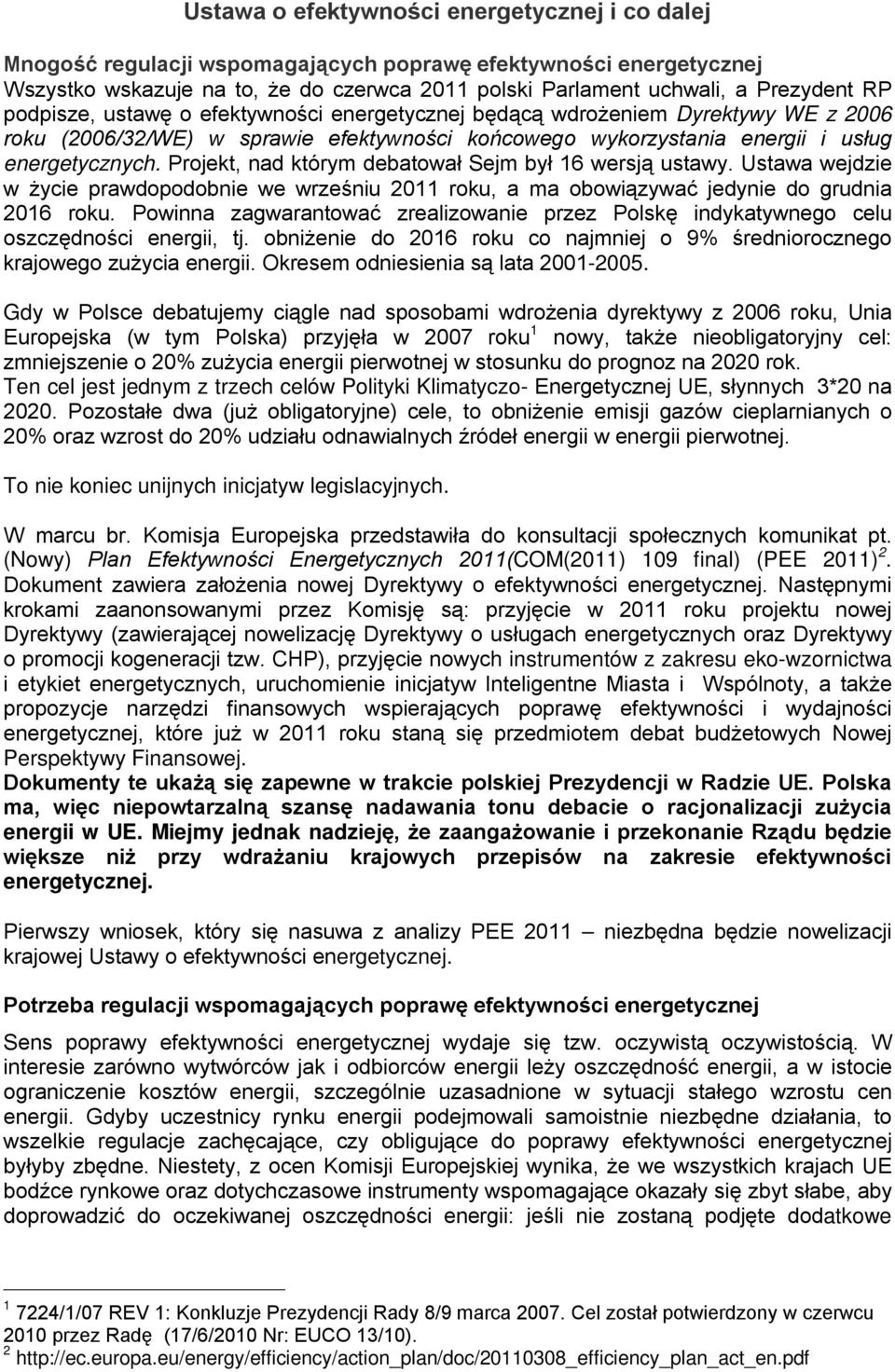 Projekt, nad którym debatował Sejm był 16 wersją ustawy. Ustawa wejdzie w życie prawdopodobnie we wrześniu 2011 roku, a ma obowiązywać jedynie do grudnia 2016 roku.