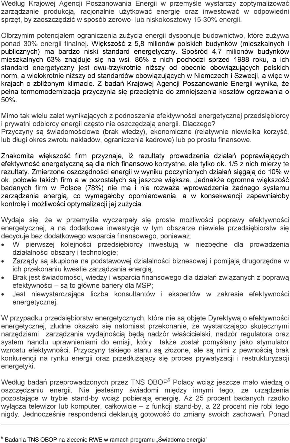 Większość z 5,8 milionów polskich budynków (mieszkalnych i publicznych) ma bardzo niski standard energetyczny. Spośród 4,7 milionów budynków mieszkalnych 63% znajduje się na wsi.