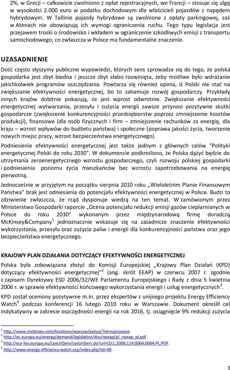 Tego typu legislacja jest przejawem troski o środowisko i wkładem w ograniczenie szkodliwych emisji z transportu samochodowego, co zwłaszcza w Polsce ma fundamentalne znaczenie.