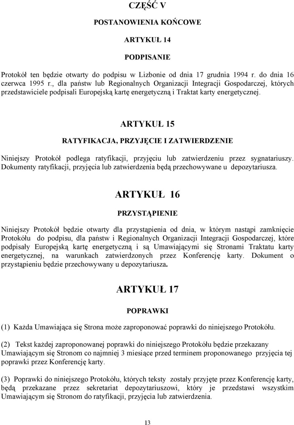 ARTYKUŁ 15 RATYFIKACJA, PRZYJĘCIE I ZATWIERDZENIE Niniejszy Protokół podlega ratyfikacji, przyjęciu lub zatwierdzeniu przez sygnatariuszy.