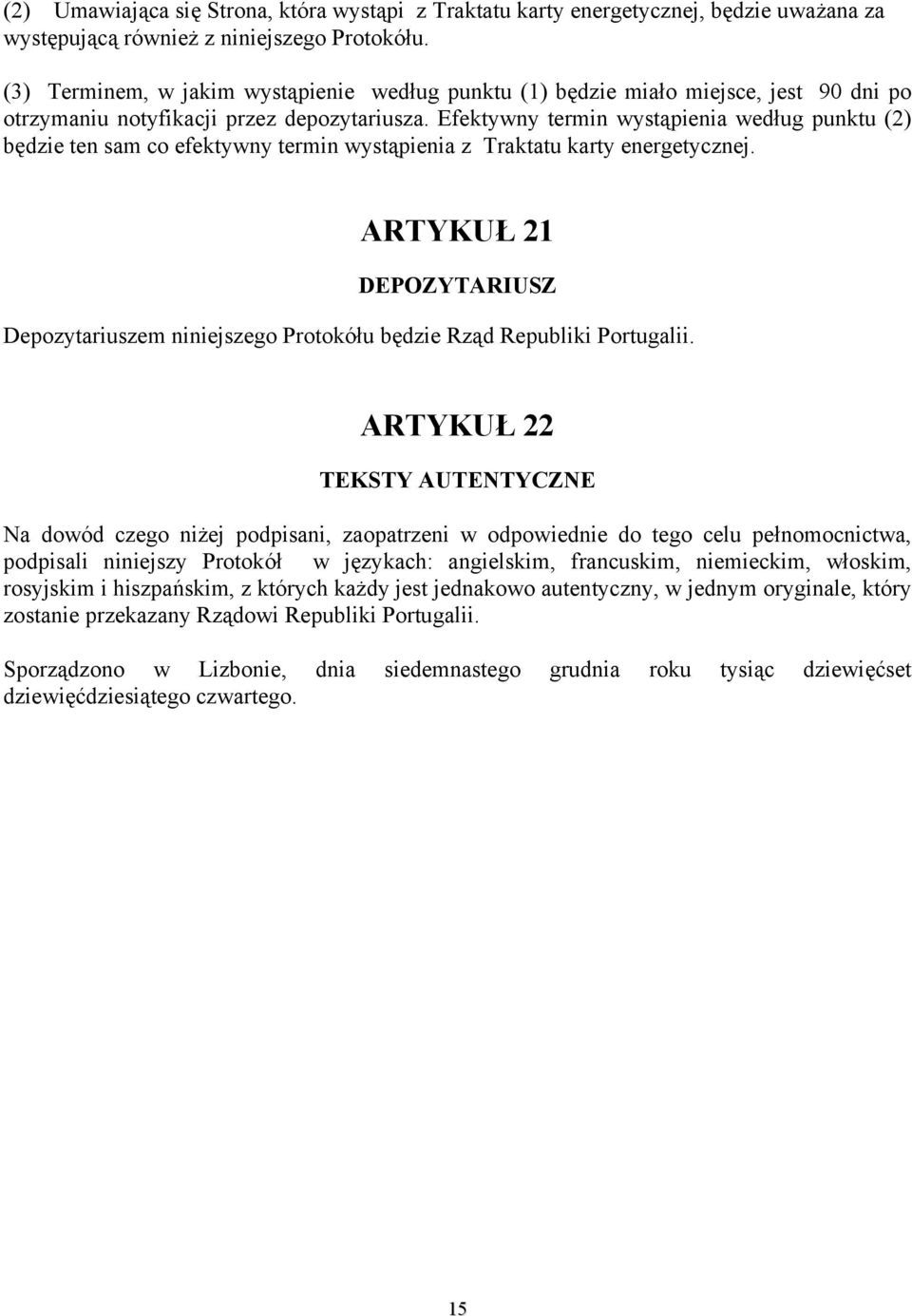 Efektywny termin wystąpienia według punktu (2) będzie ten sam co efektywny termin wystąpienia z Traktatu karty energetycznej.